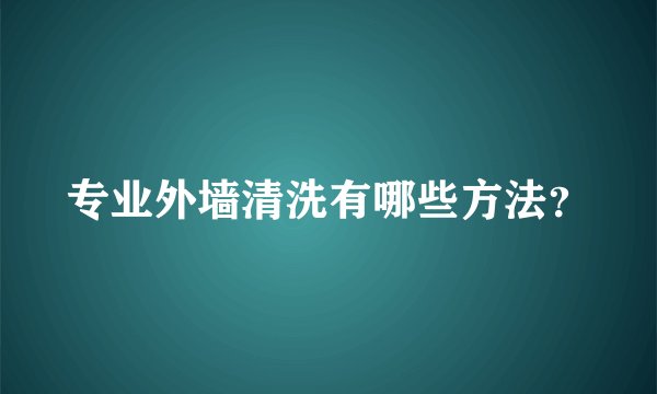 专业外墙清洗有哪些方法？