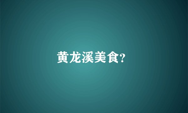 黄龙溪美食？