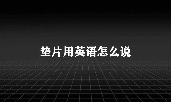 垫片用英语怎么说
