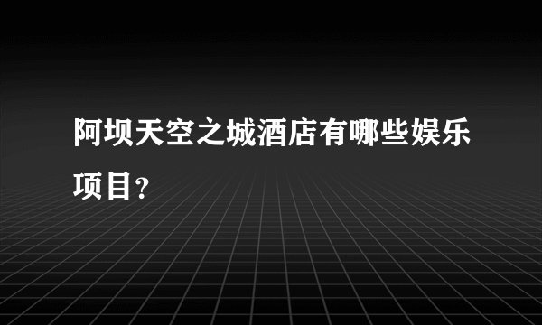 阿坝天空之城酒店有哪些娱乐项目？