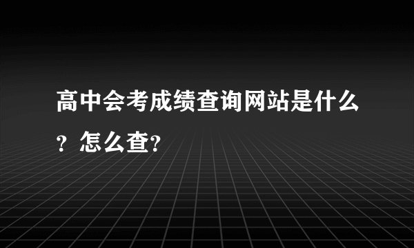 高中会考成绩查询网站是什么？怎么查？