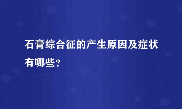 石膏综合征的产生原因及症状有哪些？