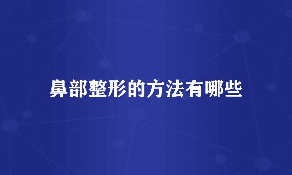 鼻部整形的方法有哪些