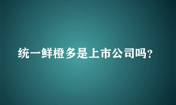 统一鲜橙多是上市公司吗？