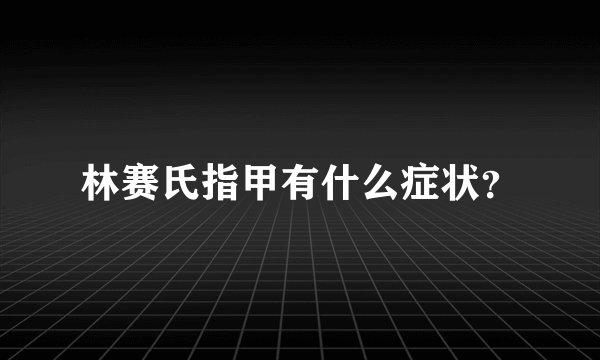 林赛氏指甲有什么症状？