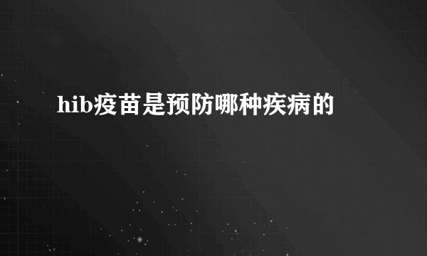 hib疫苗是预防哪种疾病的