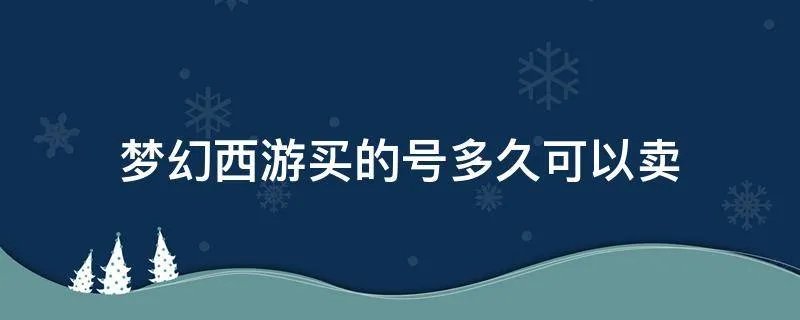 梦幻西游买的号多久可以卖