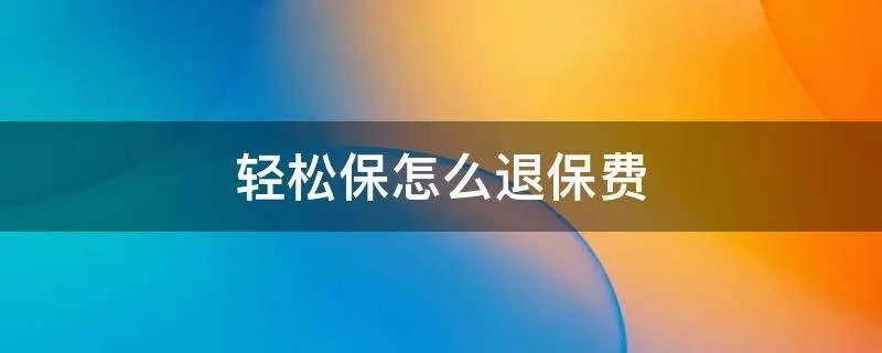 轻松保怎么退保费