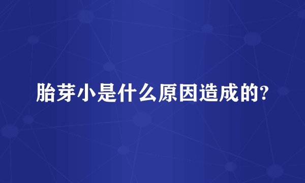胎芽小是什么原因造成的?