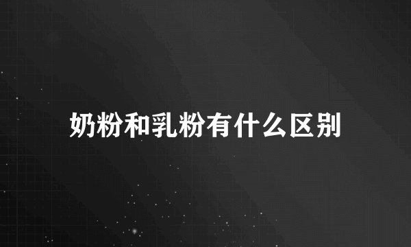 奶粉和乳粉有什么区别