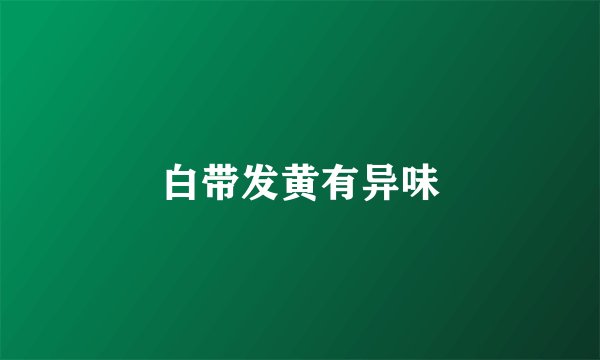 白带发黄有异味