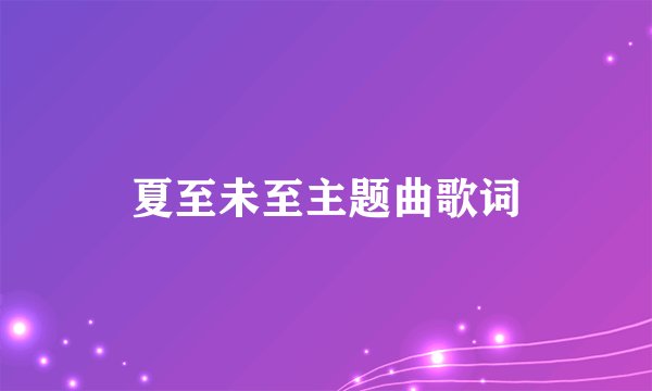 夏至未至主题曲歌词