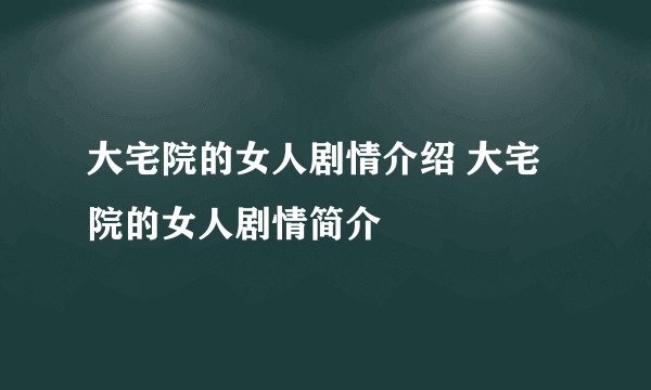 大宅院的女人剧情介绍 大宅院的女人剧情简介