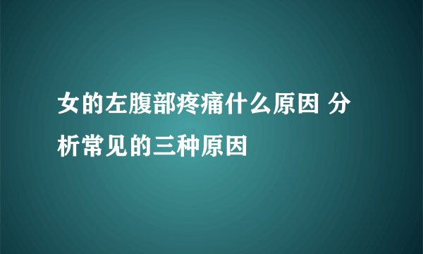 女的左腹部疼痛什么原因 分析常见的三种原因