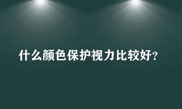 什么颜色保护视力比较好?