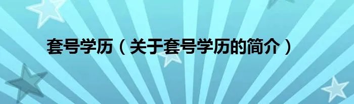 套号学历（关于套号学历的简介）