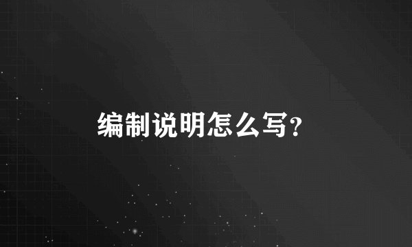 编制说明怎么写？