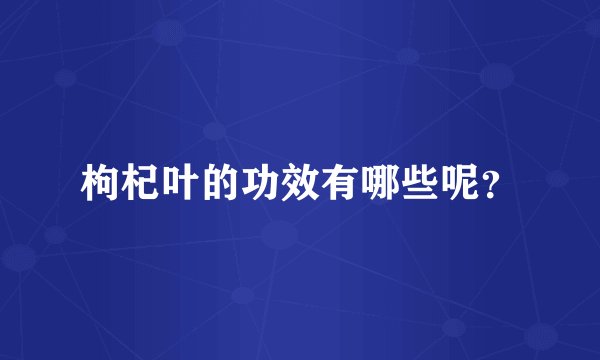 枸杞叶的功效有哪些呢？