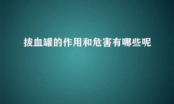 拔血罐的作用和危害有哪些呢