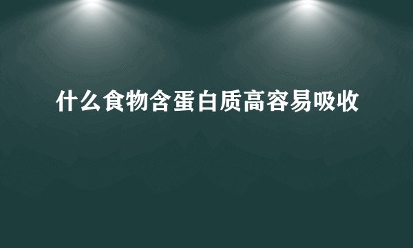 什么食物含蛋白质高容易吸收
