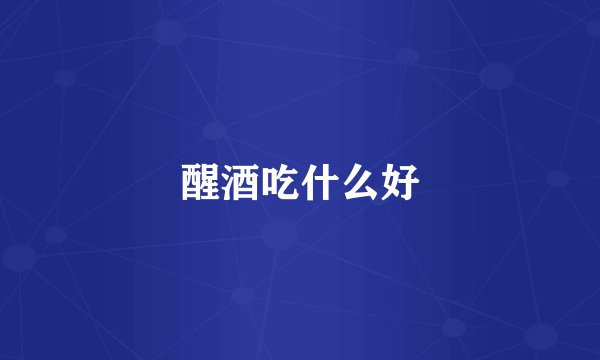 醒酒吃什么好