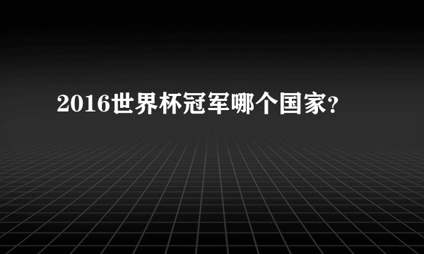 2016世界杯冠军哪个国家？