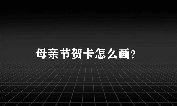 母亲节贺卡怎么画？