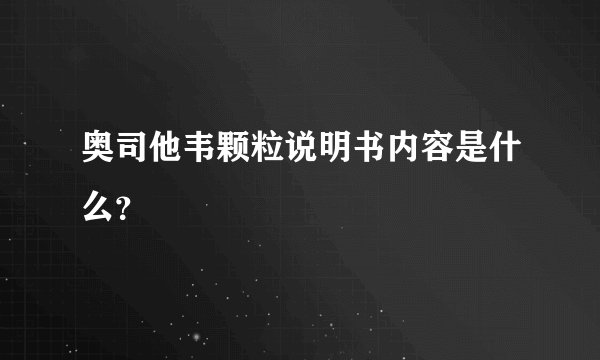 奥司他韦颗粒说明书内容是什么？