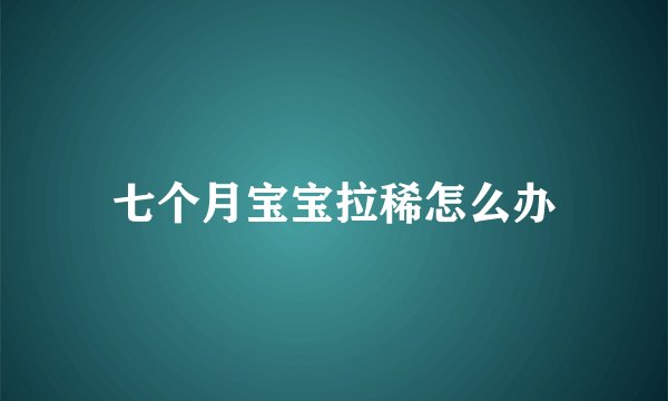 七个月宝宝拉稀怎么办