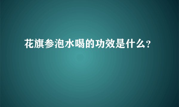 花旗参泡水喝的功效是什么？
