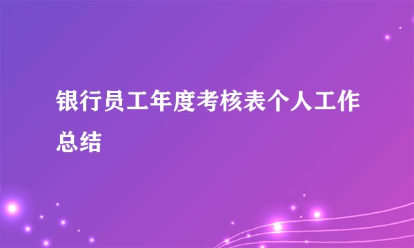 银行员工年度考核表个人工作总结
