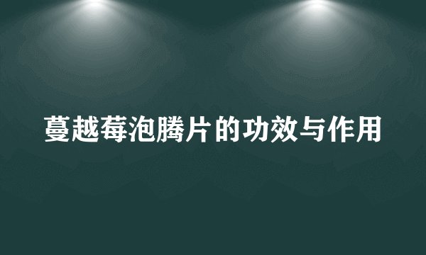 蔓越莓泡腾片的功效与作用