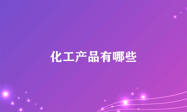 化工产品有哪些