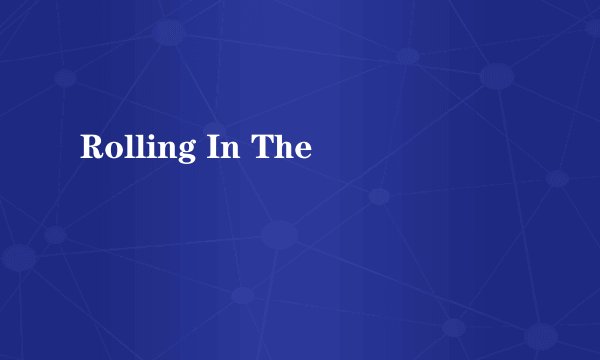 Rolling In The