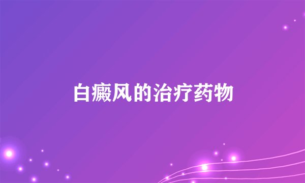 白癜风的治疗药物