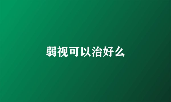弱视可以治好么