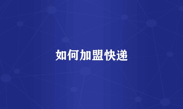 如何加盟快递