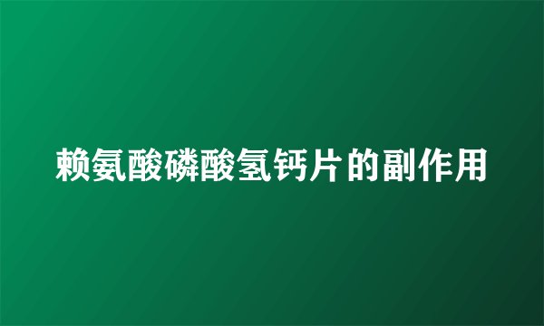 赖氨酸磷酸氢钙片的副作用