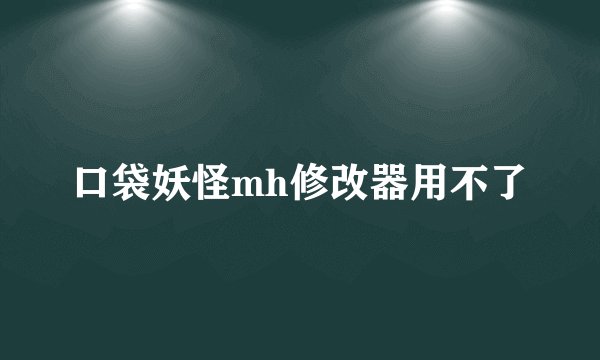 口袋妖怪mh修改器用不了