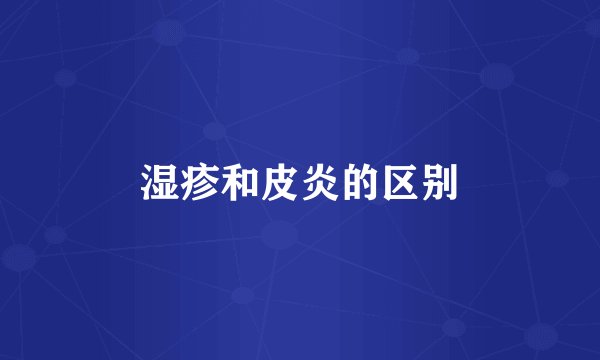 湿疹和皮炎的区别