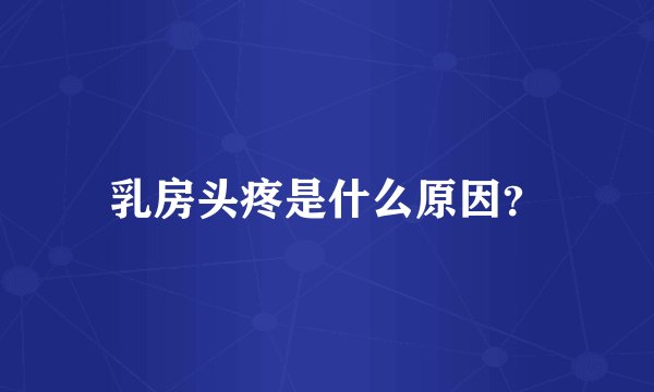 乳房头疼是什么原因？