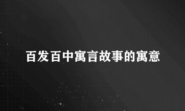 百发百中寓言故事的寓意