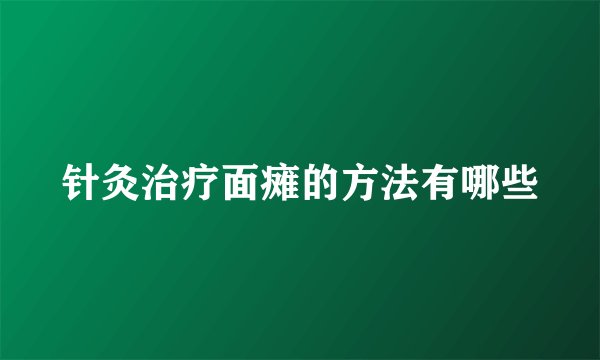 针灸治疗面瘫的方法有哪些