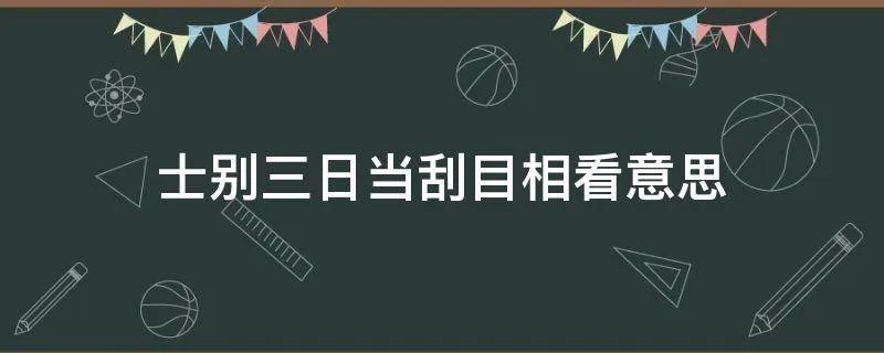 士别三日当刮目相看意思