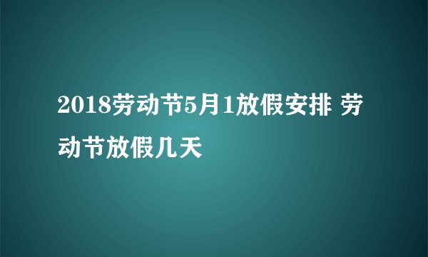 2018劳动节5月1放假安排 劳动节放假几天