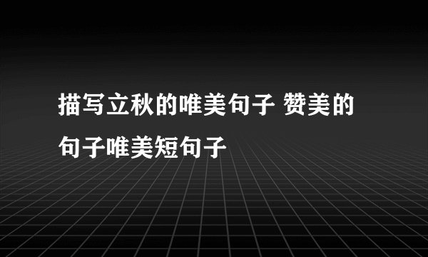 描写立秋的唯美句子 赞美的句子唯美短句子