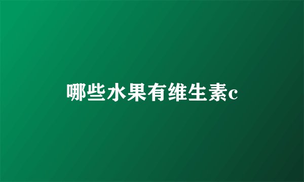 哪些水果有维生素c