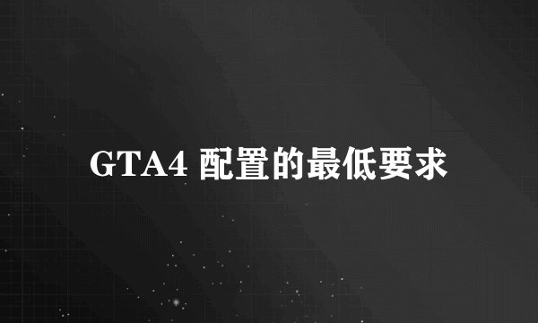 GTA4 配置的最低要求