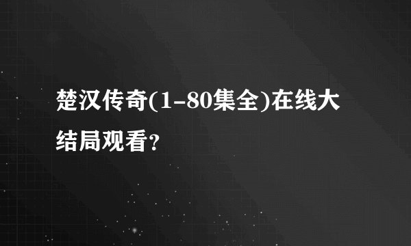 楚汉传奇(1-80集全)在线大结局观看？