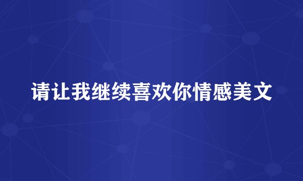 请让我继续喜欢你情感美文